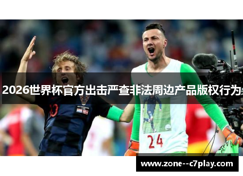 2026世界杯官方出击严查非法周边产品版权行为