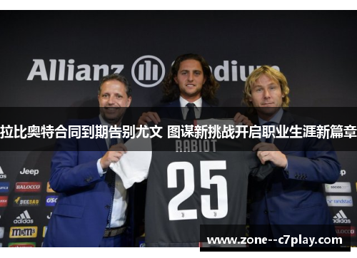 拉比奥特合同到期告别尤文 图谋新挑战开启职业生涯新篇章