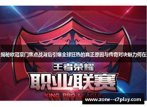 揭秘欧冠豪门焦点战背后引爆全球狂热的真正原因与传奇对决魅力何在